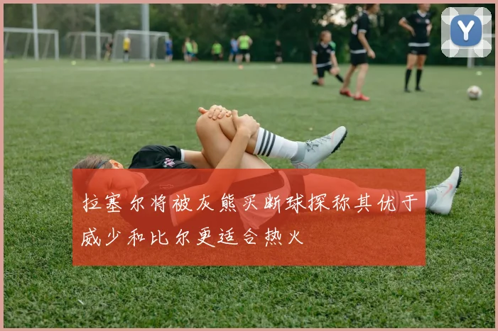 拉塞尔将被灰熊买断球探称其优于威少和比尔更适合热火
